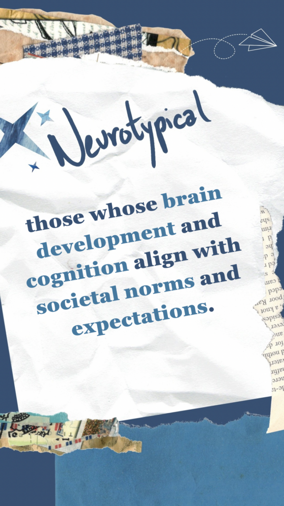 Neurotypical refers to those whose brain development and cognition align with societal norms and expectations.